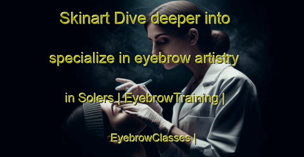 Skinart Dive deeper into specialize in eyebrow artistry in Solers | EyebrowTraining | EyebrowClasses | SkinartTraining-France